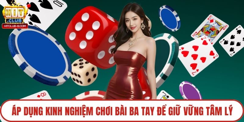 Áp dụng kinh nghiệm chơi bài ba tay để giữ vững tâm lý