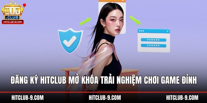 Đăng Ký Hitclub Mở Khóa Trải Nghiệm Chơi Game Đỉnh