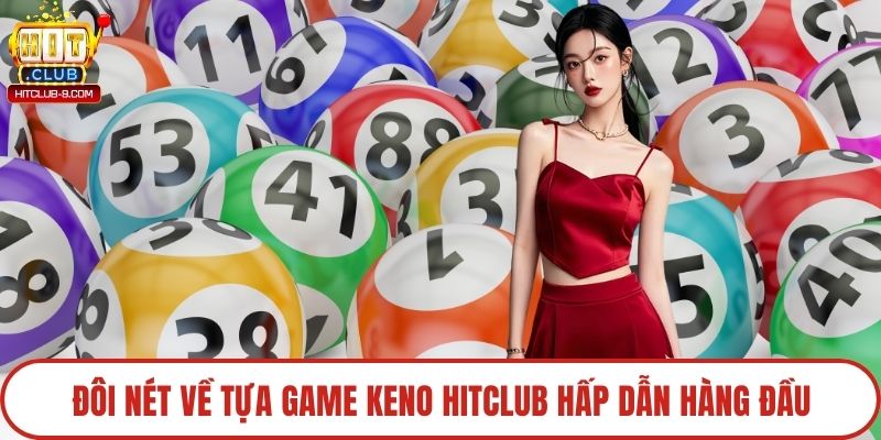 Đôi nét về tựa game keno Hitclub hấp dẫn hàng đầu