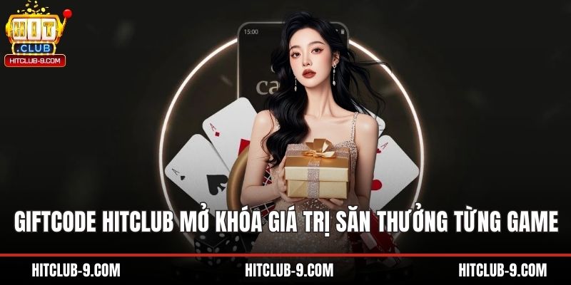 Giftcode Hitclub Mở Khóa Giá Trị Săn Thưởng Từng Game