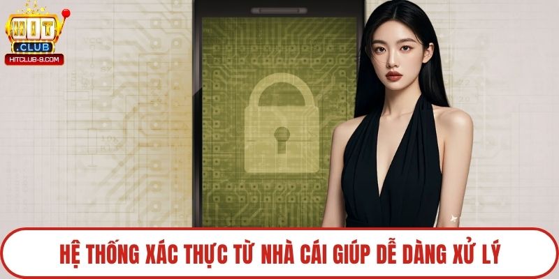 Hệ thống xác thực từ nhà cái giúp dễ dàng xử lý