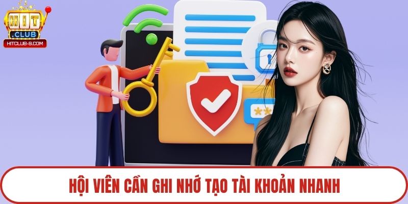 Hội viên cần ghi nhớ tạo tài khoản nhanh