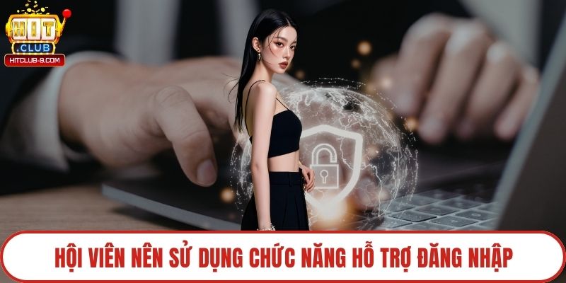 Hội viên nên sử dụng chức năng hỗ trợ đăng nhập