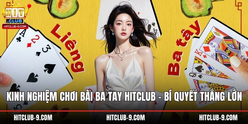 Kinh Nghiệm Chơi Bài Ba Tay Hitclub – Bí Quyết Thắng Lớn