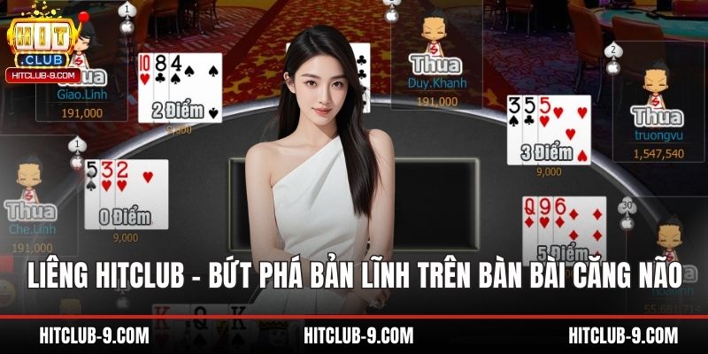 Liêng Hitclub – Bứt Phá Bản Lĩnh Trên Bàn Bài Căng Não