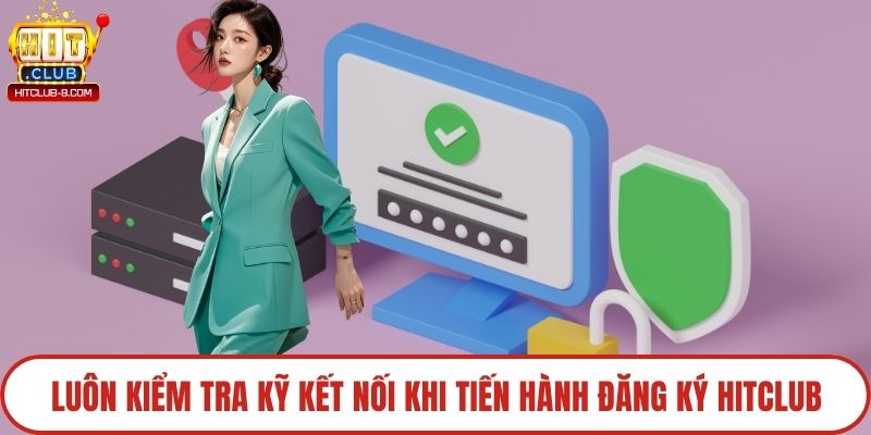 Luôn kiểm tra kỹ kết nối khi tiến hành đăng ký Hitclub