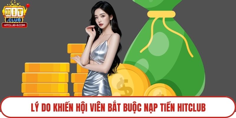 Lý do khiến hội viên bắt buộc nạp tiền Hitclub