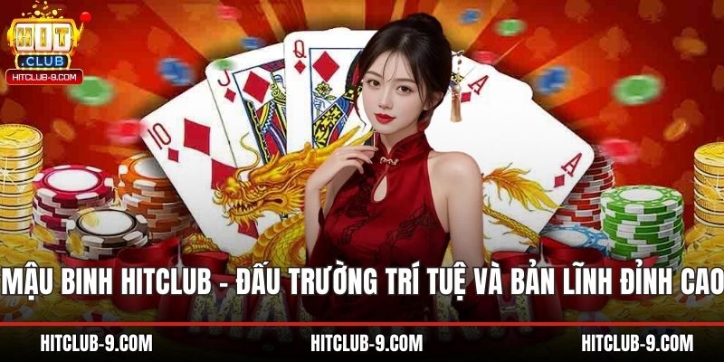 Mậu Binh Hitclub – Đấu Trường Trí Tuệ Và Bản Lĩnh Đỉnh Cao