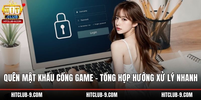 Quên Mật Khẩu Cổng Game - Tổng Hợp Hướng Xử Lý Nhanh