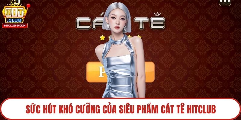 Sức hút khó cưỡng của siêu phẩm cát tê Hitclub