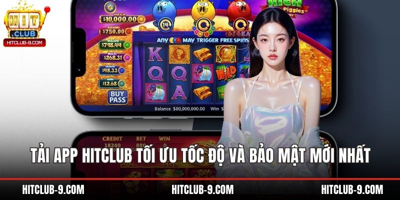 Tải App Hitclub Tối Ưu Tốc Độ Và Bảo Mật Mới Nhất