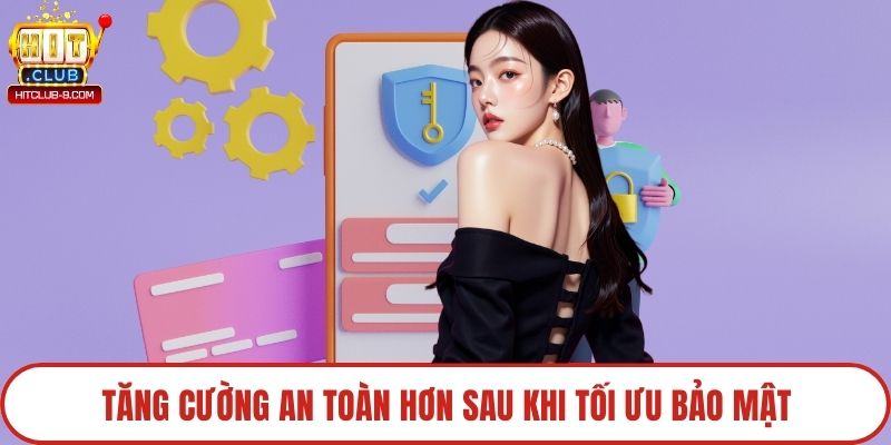 Tăng cường an toàn hơn sau khi tối ưu bảo mật
