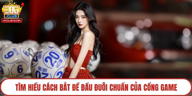 Tìm hiểu cách bắt đề đầu đuôi chuẩn của cổng game