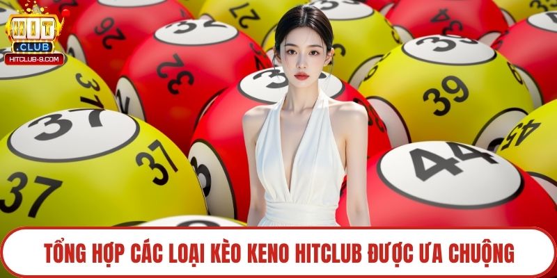 Tổng hợp các loại kèo keno Hitclub được ưa chuộng