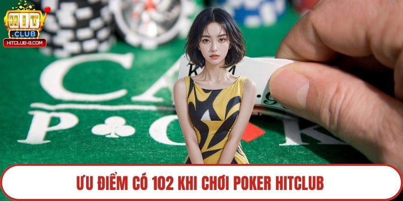 Ưu điểm có 102 khi chơi poker Hitclub 