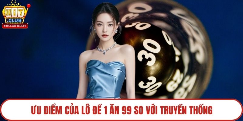Ưu điểm của lô đề 1 ăn 99 so với truyền thống