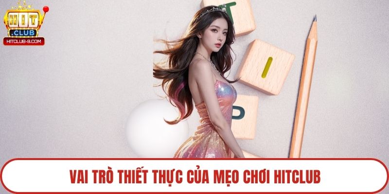 Vai trò thiết thực của mẹo chơi Hitclub
